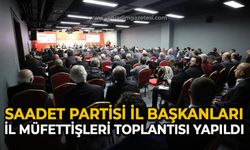 Saadet Partisi İl Başkanları ve İl Müfettişleri Toplantısı yapıldı