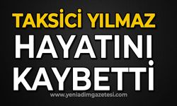 Taksici Yılmaz hayatını kaybetti