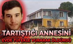 Tartıştığı annesini evde tüfekle vurarak öldürdü