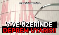 7 ve üzerinde deprem uyarısı!