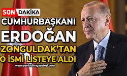 Cumhurbaşkanı Recep Tayyip Erdoğan Zonguldak'tan o ismi listeye aldı