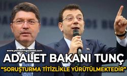 Adalet Bakanı Yılmaz Tunç: "Soruşturma tüm yönleriyle büyük bir hassasiyet ve titizlikle yürütülmektedir"