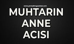 Muhtarın anne acısı