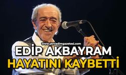 Edip Akbayram hayatını kaybetti