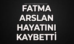 Fatma Arslan hayatını kaybetti