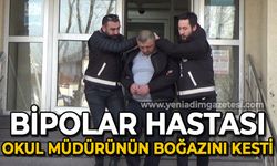 Bipolar hastası okul müdürünün boğazını kesti