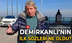 Bülent Demirkanlı'nın ilk sözleri ne oldu?