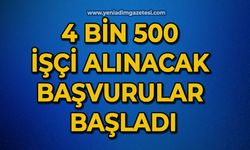 4 bin 500 işçi alınacak: Başvurular başladı