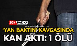 'Yan baktın’ kavgasında kan aktı: 1 ölü, 2 yaralı