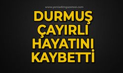 Durmuş Çayırlı hayatını kaybetti