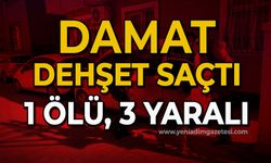 Damat dehşet saçtı: 1 ölü, 3 yaralı