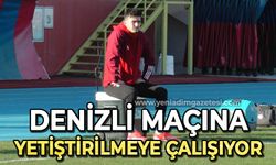 Denizli maçına yetiştirilmeye çalışıyor