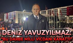 Deniz Yavuzyılmaz: "Bu darbe milli vicdanı kanattı"