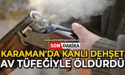 Karaman'da kanlı dehşet: Av tüfeğiyle öldürdü