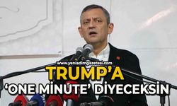 CHP Genel Başkanı Özel: "Trump’a ’One minute’ diyeceksin"