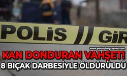 Kan donduran vahşet: 8 bıçak darbesiyle öldürüldü