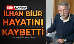 İlhan Bilir hayatını kaybetti