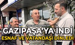 Gazipaşa'ya indi: Esnaf ve vatandaşı dinledi