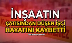 İnşaatın çatısından düşen işçi hayatını kaybetti