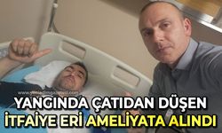 Yangında çatıdan düşen itfaiye eri ameliyata alındı