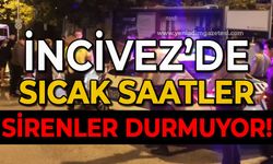 İncivez'de sıcak saatler: Sirenler durmuyor!