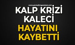 Kalp krizi geçiren kaleci hayatını kaybetti