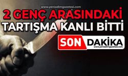 İki genç arasındaki tartışma kanlı bitti