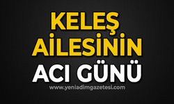 Keleş ailesinin acı günü