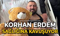 Korhan Erdem sağlığına kavuşuyor