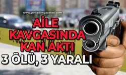 Aile kavgasında kan aktı: 3 ölü, 3 yaralı