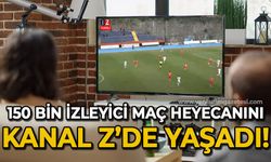 150 bin izleyici maç heyecanını KANAL Z'de yaşadı!