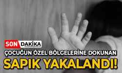 Çocuğun özel bölgelerine dokunan sapık yakalandı!