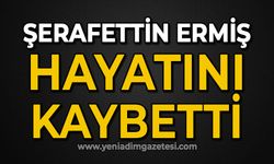 Şerafettin Ermiş hayatını kaybetti