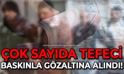 Çok sayıda tefeci gözaltına alındı!