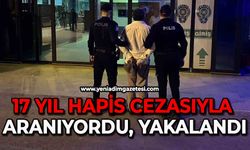 17 yıl hapis cezasıyla aranıyordu, yakalandı