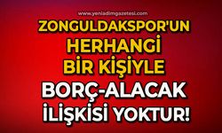 Zonguldakspor'un herhangi bir kişiyle borç - alacak ilişkisi yoktur!