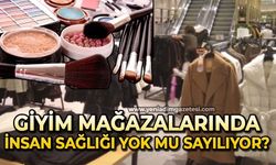 Giyim mağazalarında insan sağlığı yok mu sayılıyor!