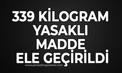 339 kilogram yasaklı madde ele geçirildi