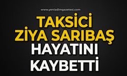 Taksici Ziya Sarıbaş hayatını kaybetti