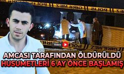 Amcası tarafından öldürülmüştü: Aralarındaki husumet 6 ay önce başlamış