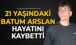 21 yaşındaki Batum Arslan hayatını kaybetti