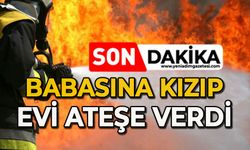 18 yaşındaki genç babasına kızıp evi ateşe verdi