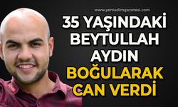 35 yaşındaki Beytullah Aydın boğularak can verdi