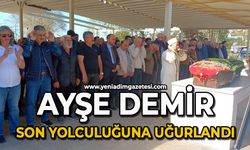 Ayşe Demir son yolculuğuna uğurlandı