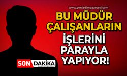 Bu müdür çalışanların işlerini parayla yapıyor!