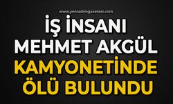 İş insanı Mehmet Akgül kamyonetinde ölü bulundu