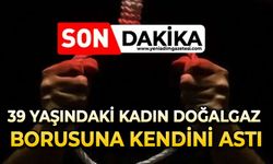 39 yaşındaki kadın doğalgaz borusuna kendini astı