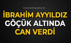 İbrahim Ayyıldız göçük altında can verdi