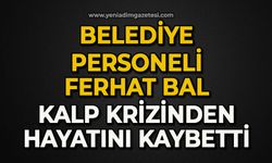 Belediye çalışanı Ferhat Bal kalp krizinden hayatını kaybetti