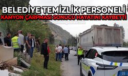 Belediye temizlik personeli kamyon çarpması sonucu hayatını kaybetti